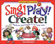 Title: Sing! Play! Create!: Hands-on Learning for 3- To 7-Year-Olds, Author: Lisa Boston