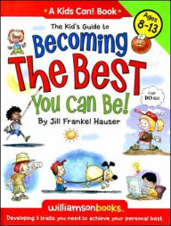 Title: The Kid's Guide to Becoming the Best You Can Be!: Developing 5 Traits You Need to Achieve Your Personal Best, Author: Jill Frankel Hauser