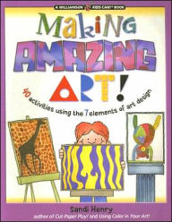 Title: Making Amazing Art!: 40 Activities Using the 7 Elements of Art Design, Author: Sandi Henry