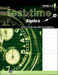 Title: Test Time! Practice Books That Meet the Standards: Algebra 7-8, Author: Walch