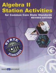 Title: Algebra II Station Activities for Common Core State Standards, Revised Edition, Author: Walch Education