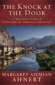 Title: The Knock at the Door: A Journey through the Darkness of the Armenian Genocide / Edition 1, Author: Margaret Ahnert