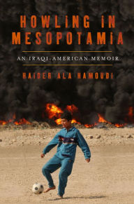 Title: Howling in Mesopotamia: An Iraqi-American Memoir / Edition 1, Author: Haider Ala Hamoudi