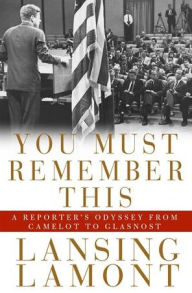 Title: You Must Remember This: A Reporter's Odyssey from Camalot to Glastnost, Author: Lamont Lansing