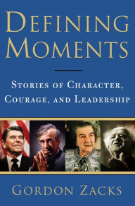 Title: Defining Moments: Stories of Character, Courage and Leadership, Author: Gordon Zacks