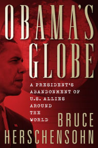 Title: Obama's Globe: A President's Abandonment of US Allies Around the World, Author: Bruce Herschensohn