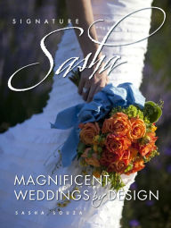 Title: Signature Sasha: Magnificent Weddings by Design, Author: Sasha Souza