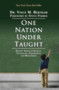 Title: One Nation Under Taught: Solving America's Science, Technology, Engineering, and Math Crisis, Author: Dr. Vince M. Bertram