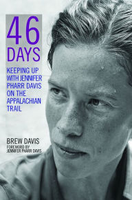 Title: 46 Days: Keeping Up With Jennifer Pharr Davis on the Appalachian Trail, Author: Brew Davis