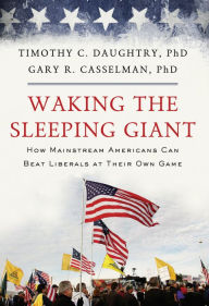 Title: Waking the Sleeping Giant: How Mainstream Americans Can Beat Liberals at Their Own Game, Author: Timothy Daughtry