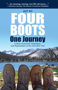 Title: Four Boots-One Journey: A Story of Survival, Awareness & Rejuvenation on the John Muir Trail, Author: Jeff Alt