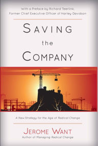 Title: Saving the Company: A New Strategy For The Age Of Radical Change, Author: Jerome Want