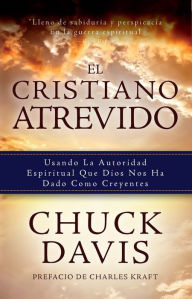 Title: El Cristiano Atrevido: Usando La Autoridad Espiritual Que Dios Nos Ha Dado Como Creyente, Author: Rev. Dr. Chuck Davis