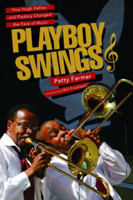 Title: Playboy Swings: How Hugh Hefner and Playboy Changed the Face of Music, Author: Patty Farmer