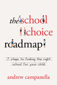 Title: The School Choice Roadmap: 7 Steps to Finding the Right School for Your Child, Author: Andrew Campanella