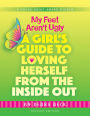 My Feet Aren't Ugly: A Girl's Guide to Loving Herself from the Inside Out