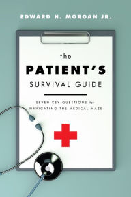 The Patient's Survival Guide: Seven Key Questions for Navigating the Medical Maze