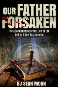 Free downloadable books for ebooks Our Father Forsaken: The Abandonment of the God of the Old and New Testaments ePub 9780825309311 English version by HJ Sean Moon