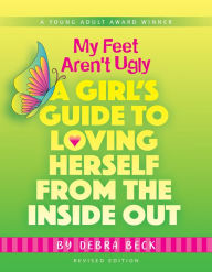 Title: My Feet Aren't Ugly: A Girl's Guide to Loving Herself from the Inside Out, Author: Debra Beck