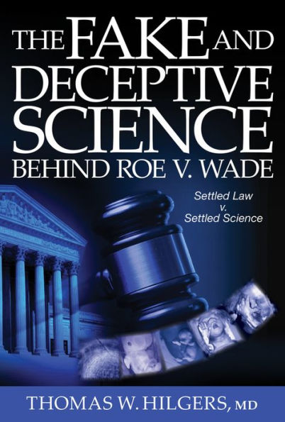 The Fake and Deceptive Science Behind Roe V. Wade: Settled Law? vs. Science?