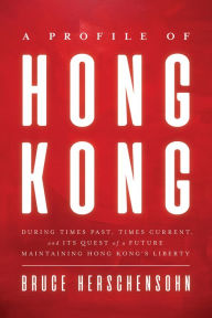 Read online books for free without download A Profile of Hong Kong: During Times Past, Times Current, and Its Quest of a Future Maintaining Hong Kong's Liberty (English Edition) by Bruce Herschensohn 