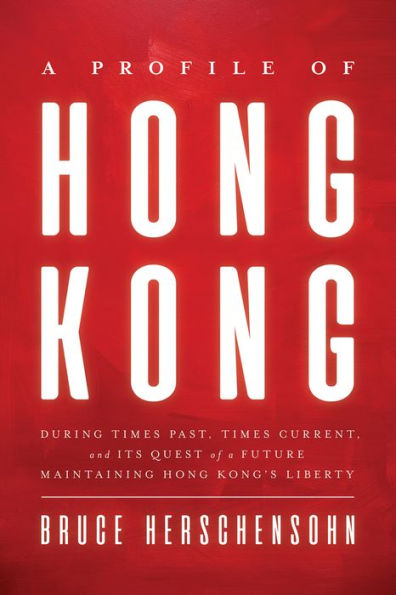 A Profile of Hong Kong: During Times Past, Times Current, and Its Quest of a Future Maintaining Hong Kong's Liberty