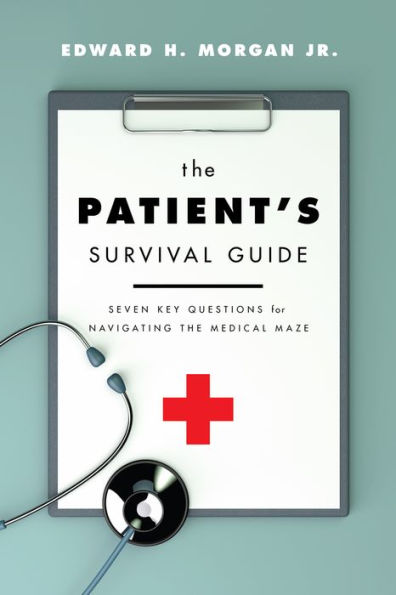 the Patient's Survival Guide: Seven Key Questions for Navigating Medical Maze