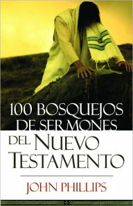 Title: 100 Bosquejos de sermones del Nuevo Testamento, Author: John Phillips