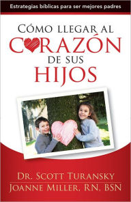 Title: Como llegar al corazon de sus hijos: Estrategias biblicas para ser mejores padres, Author: Scott Turansky