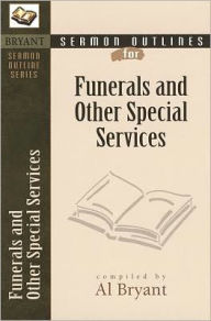 Title: Sermon Outlines for Funerals and Other Special Services, Author: Al Bryant