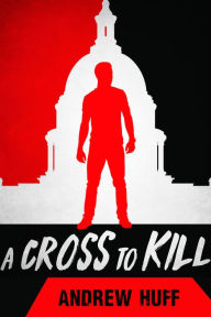 Title: A Cross to Kill, Author: Andrew Huff