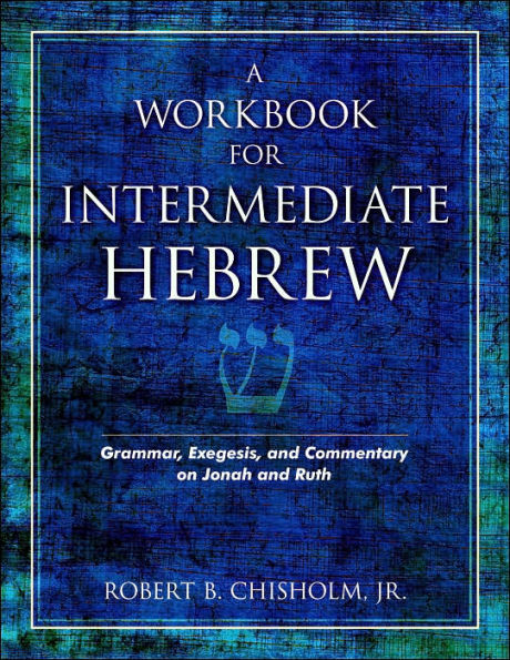 A Workbook for Intermediate Hebrew: Grammar, Exegesis, and Commentary on Jonah and Ruth