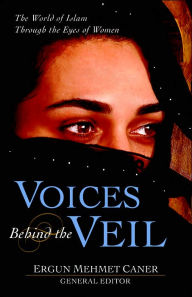 Title: Voices Behind the Veil: The World of Islam Through the Eyes of Women, Author: Ergun Mehmet Caner