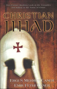 Title: Christian Jihad: Two Former Muslims Look at the Crusades and Killing in the Name of Christ, Author: Ergun Mehmet Caner