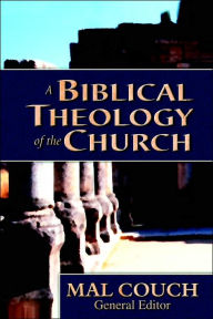 Title: A Biblical Theology of the Church, Author: Mal Couch