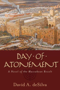 Title: Day of Atonement: A Novel of the Maccabean Revolt, Author: David DeSilva