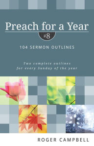Title: Preach for a Year: 104 Sermon Outlines, Author: Roger Campbell