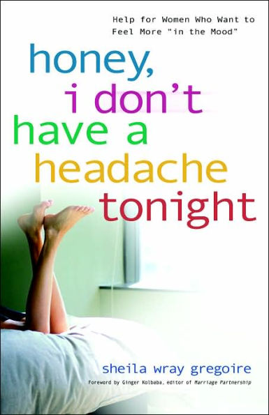 Honey, I Don't Have a Headache Tonight: Help for Women Who Want to Feel More In the Mood