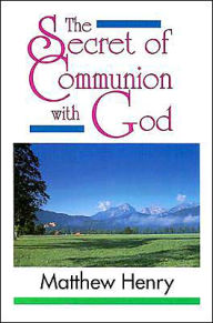 Title: The Secret of Communion with God, Author: Matthew Henry