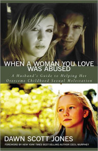 Title: When a Woman You Love Was Abused: A Husband's Guide to Helping Her Overcome Childhood Sexual Molestation, Author: Dawn Scott Jones