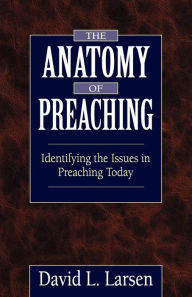 Title: Anatomy of Preaching: Identifying the Issues in Preaching Today, Author: David L Larsen D.D.