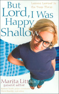 Title: But Lord, I Was Happy Shallow: Lessons Learned in the Deep Places, Author: Marita Littauer