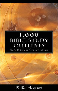 Title: 1,000 Bible Study Outlines: Study Helps and Sermon Outlines, Author: F. E. Marsh