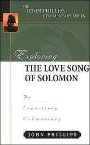 Title: Exploring the Love Song of Solomon: An Expository Commentary, Author: John Phillips