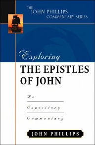 Title: Exploring the Epistles of John: An Expository Commentary, Author: John Phillips