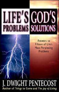 Title: Life's Problems--God's Solutions: Answers to Fifteen of Life's Most Perplexing Problems, Author: J Dwight Pentecost