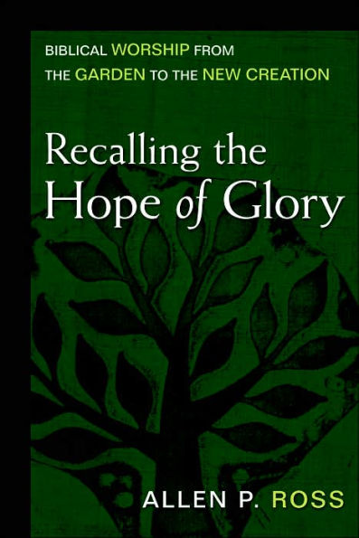 Recalling the Hope of Glory: Biblical Worship from the Garden to the New Creation