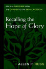 Recalling the Hope of Glory: Biblical Worship from the Garden to the New Creation