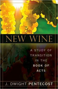 Title: New Wine: A Study of Transition in the Book of Acts, Author: J. Dwight Pentecost