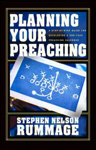 Title: Planning Your Preaching: A Step-by-Step Guide for Developing a One-Year Preaching Calendar, Author: Stephen Nelson Rummage